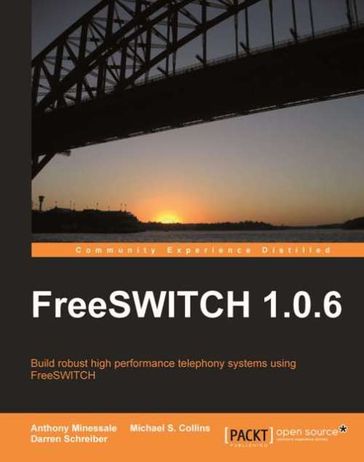 FreeSWITCH 1.0.6 - Anthony Minessale - Darren Schreiber - Michael S. Collins