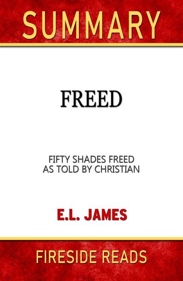 Freed: Fifty Shades Freed As Told by Christian by E.L. James: Summary by Fireside Reads - Fireside Reads