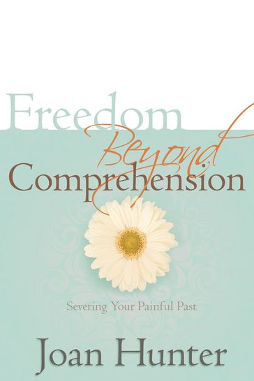 Freedom Beyond Comprehension - Joan Hunter