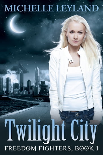 Freedom Fighters: Twilight City (Book 1) - Michelle Leyland