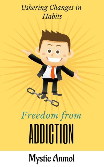 Freedom From Addiction ~ Ushering Changes in Habits - Mystic Anmol