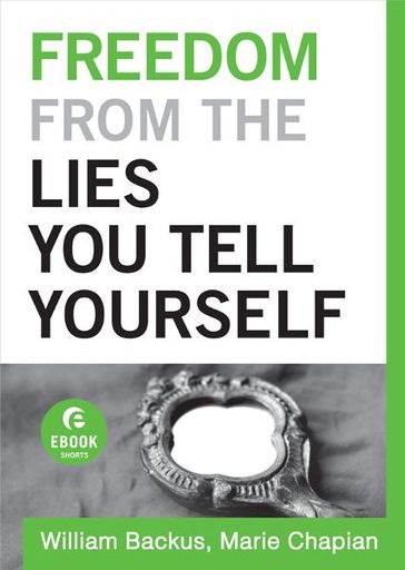 Freedom From the Lies You Tell Yourself (Ebook Shorts) - Marie Chapian - William Backus