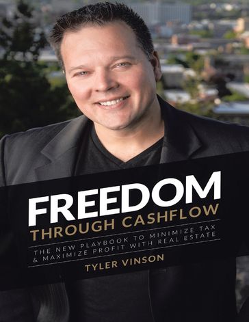 Freedom Through Cashflow: The New Playbook to Minimize Tax & Maximize Profit With Real Estate - Tyler Vinson