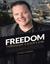 Freedom Through Cashflow: The New Playbook to Minimize Tax & Maximize Profit With Real Estate