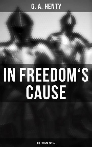 In Freedom's Cause (Historical Novel) - G. A. Henty