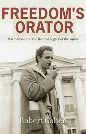 Freedom s Orator : Mario Savio And The Radical Legacy Of The 1960s