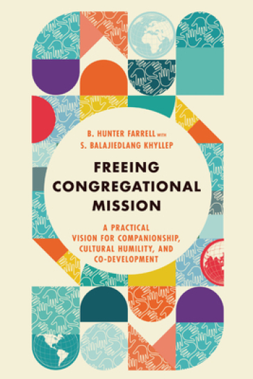 Freeing Congregational Mission ¿ A Practical Vision for Companionship, Cultural Humility, and Co¿Development - B. Hunter Farrell - S. Balajiedlang Khyllep