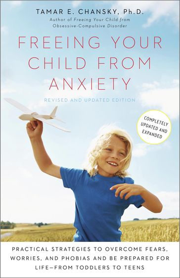 Freeing Your Child from Anxiety, Revised and Updated Edition - Ph.D. Tamar Chansky