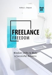 Freelance Freedom: Mindset Shifts to Make a Successful Business