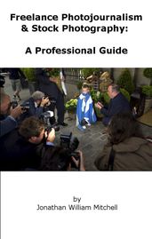 Freelance Photojournalism & Stock Photography: A Professional Guide