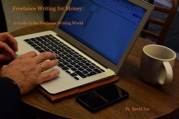 Freelance Writing for Money: A Guide to the Freelance Writing World - Dr. David Tee