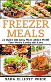Freezer Meals: 33 Quick and Easy Make Ahead Meals Your Whole Family Will Love