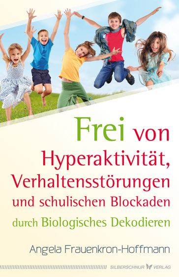 Frei von Hyperaktivität, Verhaltensstörungen und schulischen Blockaden - Angela Frauenkron-Hoffmann