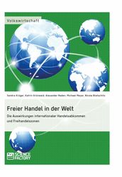 Freier Handel in der Welt. Die Auswirkungen internationaler Handelsabkommen und Freihandelszonen