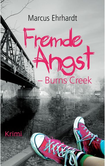 Fremde Angst: Burns Creek (Kriminalroman) - Marcus Ehrhardt