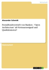 Fremdfondsvertrieb von Banken -  Open Architecture  als Vertrauenssignal und Qualitätsmotor?