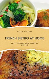 French Bistro at Home: Easy Recipes for Elegant Dining