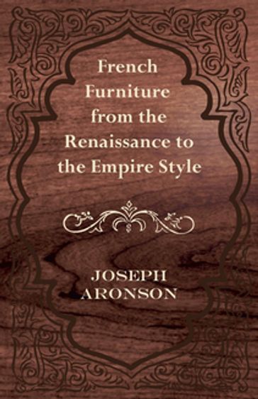 French Furniture from the Renaissance to the Empire Style - Joseph Aronson