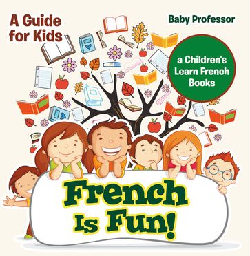 French Is Fun! A Guide for Kids   a Children's Learn French Books - Baby Professor