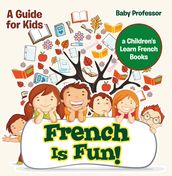 French Is Fun! A Guide for Kids   a Children