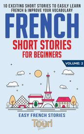 French Short Stories for Beginners: 10 Exciting Short Stories to Easily Learn French & Improve Your Vocabulary