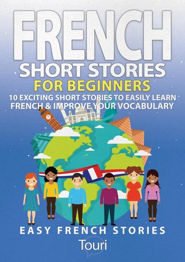 French Short Stories for Beginners: 10 Exciting Short Stories to Easily Learn French & Improve Your Vocabulary - Touri Language Learning