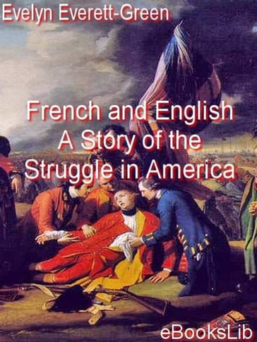 French and English. A Story of the Struggle in America - Evelyn Everett-Green