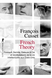 French théory-Foucault, derrida, Deleuze & Cie et mutations de la vie intellectuelle aux Etats-Unis