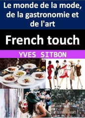 French touch : comment les Français ont façonné le monde de la mode, de la gastronomie et de l art