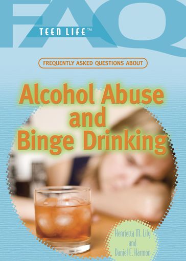 Frequently Asked Questions About Alcohol Abuse and Binge Drinking - Daniel E. Harmon - Henrietta M. Lily