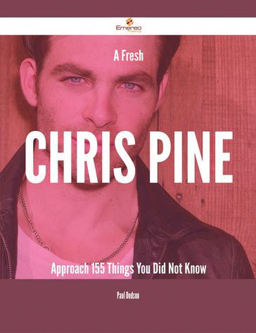A Fresh Chris Pine Approach - 155 Things You Did Not Know - Paul Dodson