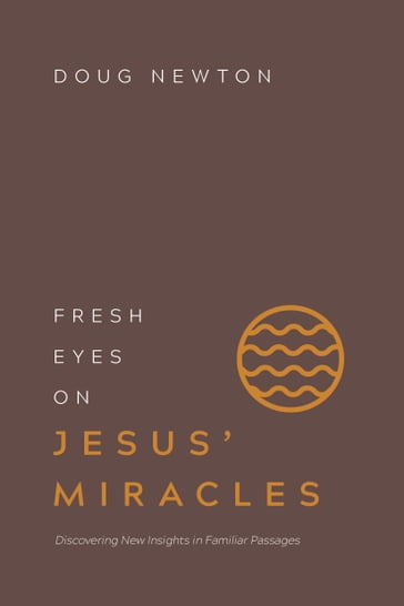 Fresh Eyes on Jesus' Miracles - Doug Newton
