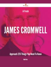 A Fresh James Cromwell Approach - 225 Things You Need To Know