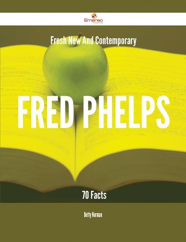 Fresh- New- And Contemporary Fred Phelps - 70 Facts - Betty Norman