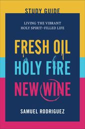 Fresh Oil, Holy Fire, and New Wine Study Guide