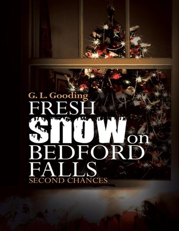 Fresh Snow On Bedford Falls: Second Chances - G. L. Gooding
