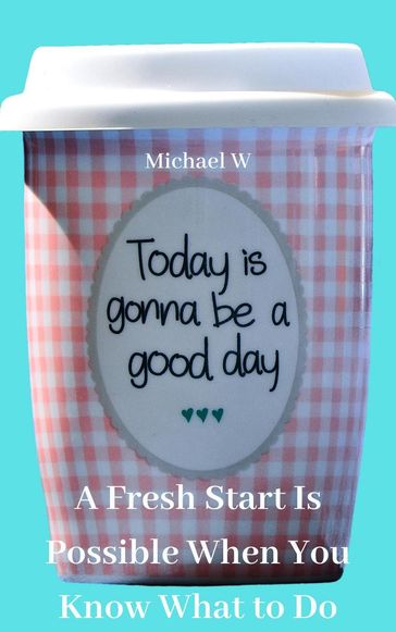 A Fresh Start Is Possible When You Know What to Do - MICHAEL W