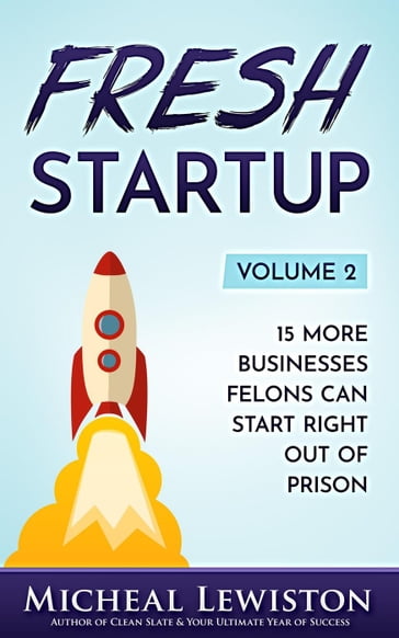 Fresh Startup Volume 2: 15 More Businesses Felons Can Start Right Out of Prison - Michael Lewiston