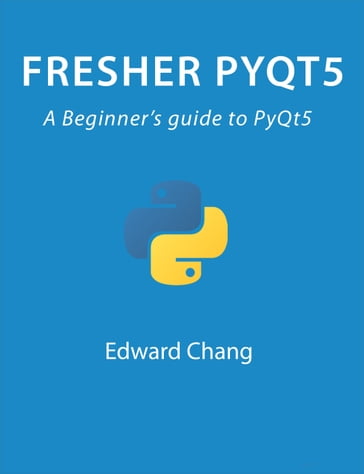 Fresher PyQt5: A Beginner's Guide to PyQt5 - Edward Chang