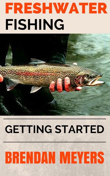 Freshwater Fishing - Getting Started - Brendan Meyers