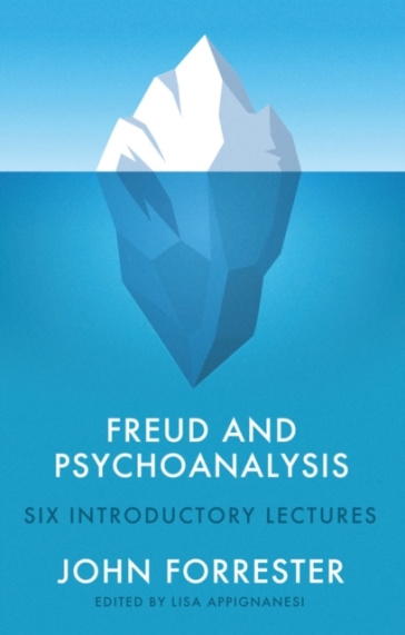 Freud and Psychoanalysis - John Forrester
