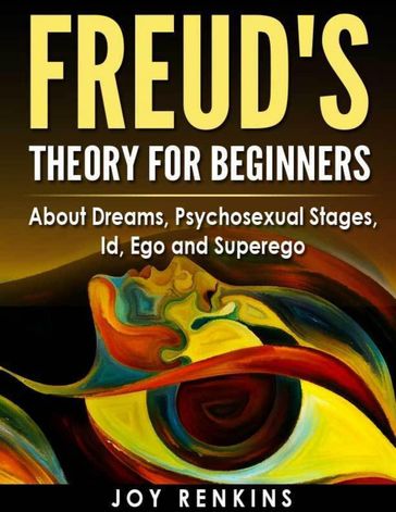 Freud's Theory for Beginners: About Dreams, Psychosexual Stages, Id, Ego and Superego - Joy Renkins