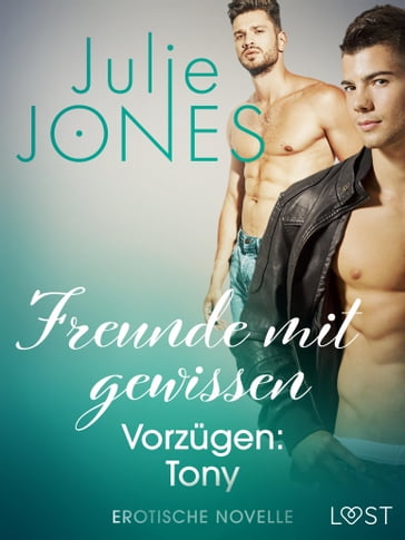 Freunde mit gewissen Vorzügen: Tony - Erotische Novelle - Julie Jones