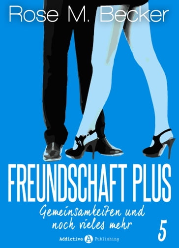 Freundschaft Plus. Gemeinsamkeiten und noch vieles mehr, 5 - Rose M. Becker