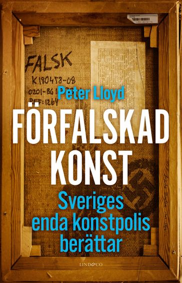 Förfalskad konst - Sveriges enda konstpolis berättar - Peter Lloyd - Leone Milton - Niklas Lindblad