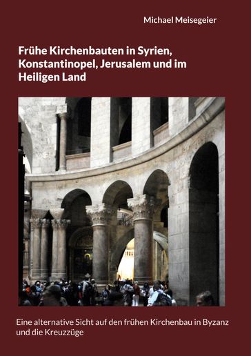 Frühe Kirchenbauten in Syrien, Konstantinopel, Jerusalem und im Heiligen Land - Michael Meisegeier