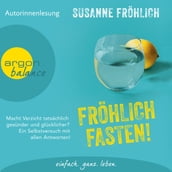 Fröhlich Fasten! - Macht Verzicht tatsächlich gesünder und glücklicher? Ein Selbstversuch mit allen Antworten! (Autorinnenlesung)