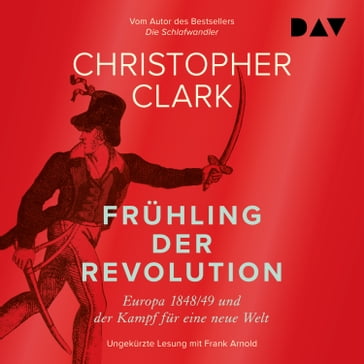 Frühling der Revolution. Europa 1848/49 und der Kampf für eine neue Welt (Ungekürzt) - Christopher Clark