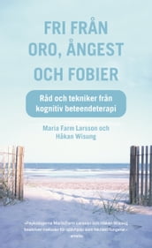 Fri fran oro, angest och fobier : Rad och tekniker fran kognitiv beteendeterapi