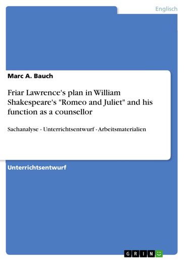 Friar Lawrence's plan in William Shakespeare's 'Romeo and Juliet' and his function as a counsellor - Marc A. Bauch